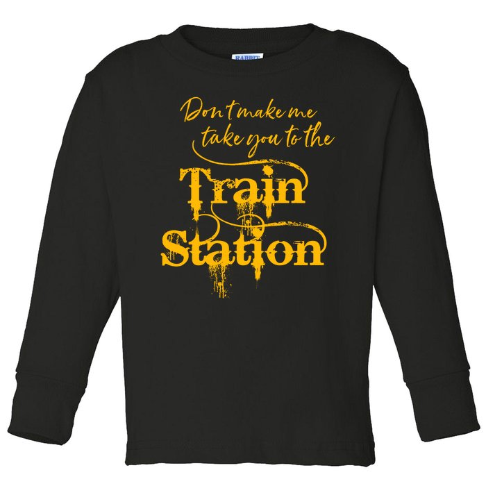 Don't Make Me Take You To The Train Station Yellow Stone National Park Toddler Long Sleeve Shirt