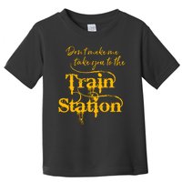 Don't Make Me Take You To The Train Station Yellow Stone National Park Toddler T-Shirt