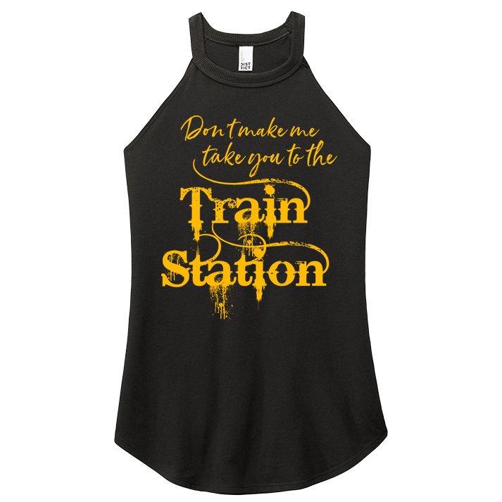 Don't Make Me Take You To The Train Station Yellow Stone National Park Women's Perfect Tri Rocker Tank