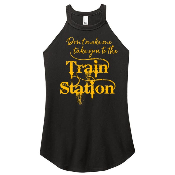 Don't Make Me Take You To The Train Station Yellow Stone National Park Women's Perfect Tri Rocker Tank