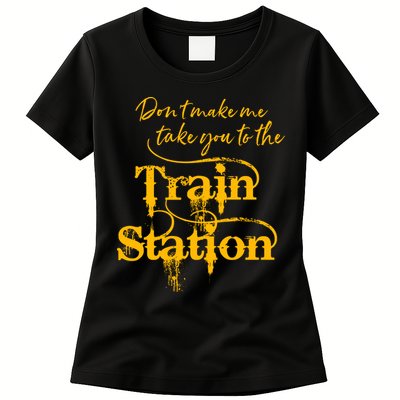 Don't Make Me Take You To The Train Station Yellow Stone National Park Womens T-Shirt