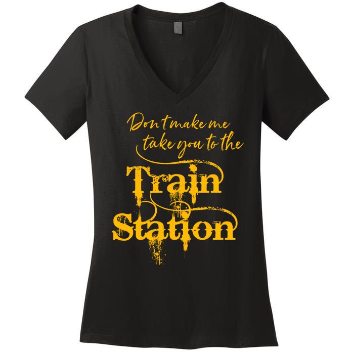 Don't Make Me Take You To The Train Station Yellow Stone National Park Women's V-Neck T-Shirt