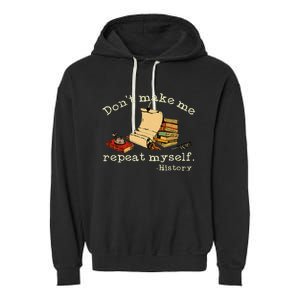 Dont Make Me Repeat Myself History Funny History Teacher Garment-Dyed Fleece Hoodie