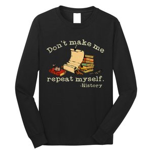 Dont Make Me Repeat Myself History Funny History Teacher Long Sleeve Shirt