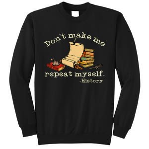 Dont Make Me Repeat Myself History Funny History Teacher Sweatshirt