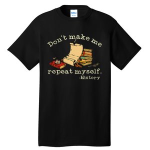 Dont Make Me Repeat Myself History Funny History Teacher Tall T-Shirt