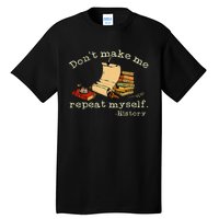 Dont Make Me Repeat Myself History Funny History Teacher Tall T-Shirt