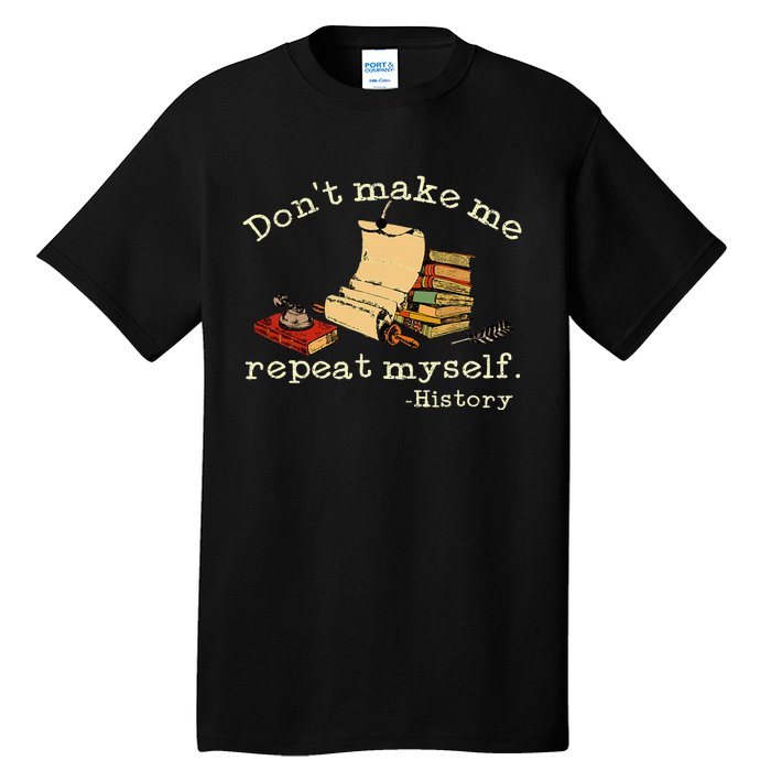 Dont Make Me Repeat Myself History Funny History Teacher Tall T-Shirt