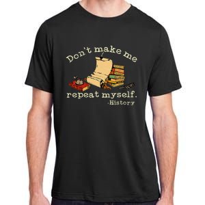 Dont Make Me Repeat Myself History Funny History Teacher Adult ChromaSoft Performance T-Shirt