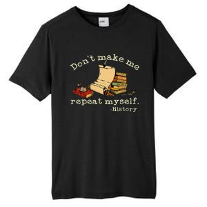 Dont Make Me Repeat Myself History Funny History Teacher Tall Fusion ChromaSoft Performance T-Shirt