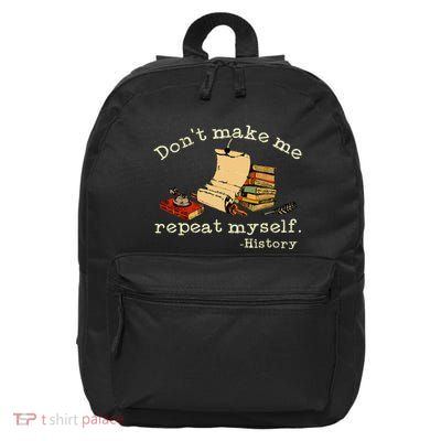 Dont Make Me Repeat Myself History Funny History Teacher 16 in Basic Backpack