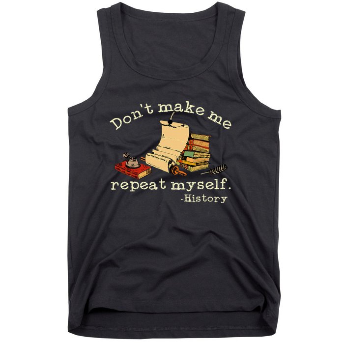 Dont Make Me Repeat Myself History Funny History Teacher Tank Top