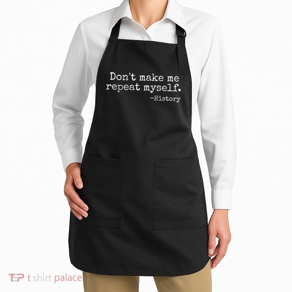 Dont Make Me Repeat Myself History Teacher Apron