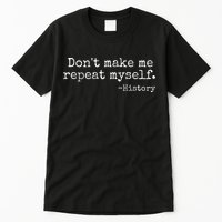 Dont Make Me Repeat Myself History Teacher Tall T-Shirt