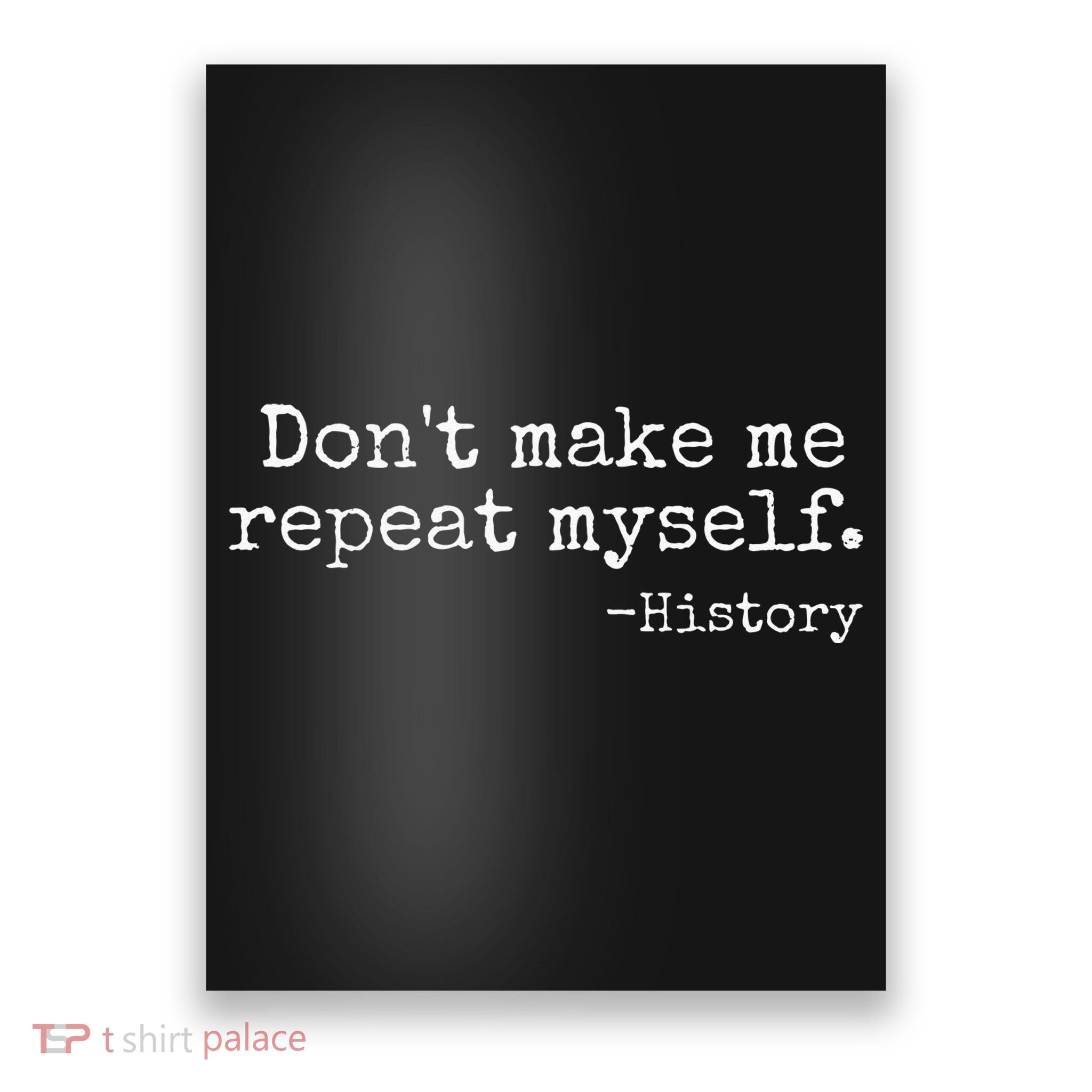 Dont Make Me Repeat Myself History Teacher Poster