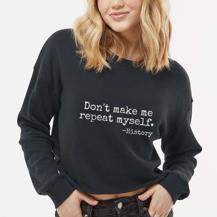 Dont Make Me Repeat Myself History Teacher Cropped Pullover Crew