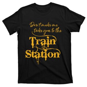 Dont Make Me Take You To The Train Station Yellowstone National Park T-Shirt