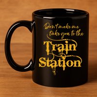 Dont Make Me Take You To The Train Station Yellowstone National Park 11oz C Handle Ceramic Mug