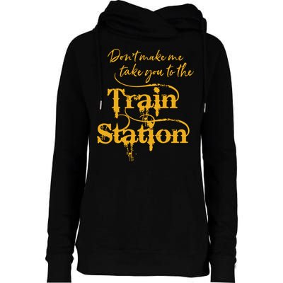 Dont Make Me Take You To The Train Station Yellowstone National Park Womens Funnel Neck Pullover Hood
