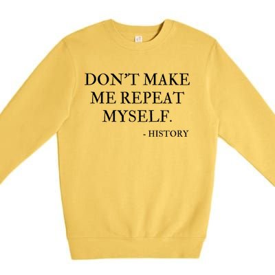 Don't Make Me Repeat Myself Funny History Premium Crewneck Sweatshirt