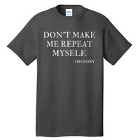 Don't Make Me Repeat Myself Funny History Tall T-Shirt