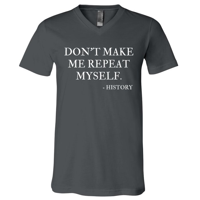 Don't Make Me Repeat Myself Funny History V-Neck T-Shirt