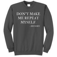 Don't Make Me Repeat Myself Funny History Tall Sweatshirt