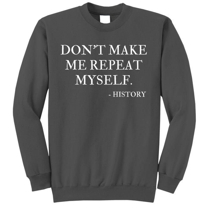 Don't Make Me Repeat Myself Funny History Tall Sweatshirt