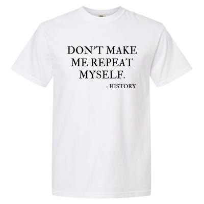 Don't Make Me Repeat Myself Funny History Garment-Dyed Heavyweight T-Shirt