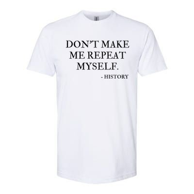 Don't Make Me Repeat Myself Funny History Softstyle CVC T-Shirt