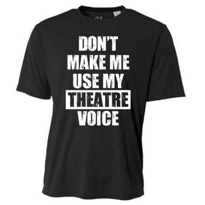 Don't Make Me Use My Theatre Voice Funny Gift For Theater Teachers Gift Cooling Performance Crew T-Shirt