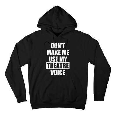 Don't Make Me Use My Theatre Voice Funny Gift For Theater Teachers Gift Hoodie