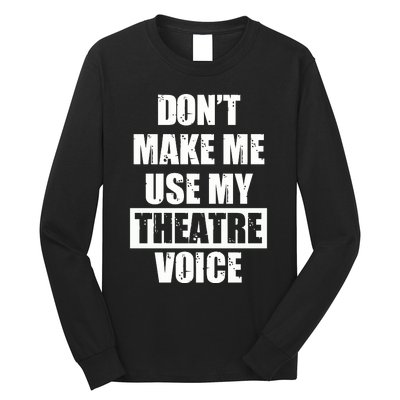 Don't Make Me Use My Theatre Voice Funny Gift For Theater Teachers Gift Long Sleeve Shirt