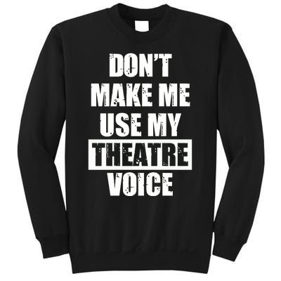 Don't Make Me Use My Theatre Voice Funny Gift For Theater Teachers Gift Sweatshirt