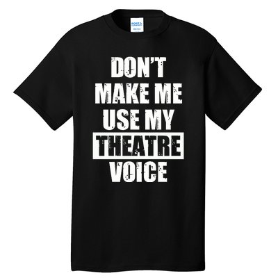 Don't Make Me Use My Theatre Voice Funny Gift For Theater Teachers Gift Tall T-Shirt