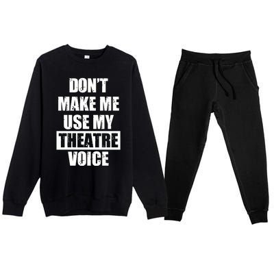 Don't Make Me Use My Theatre Voice Funny Gift For Theater Teachers Gift Premium Crewneck Sweatsuit Set