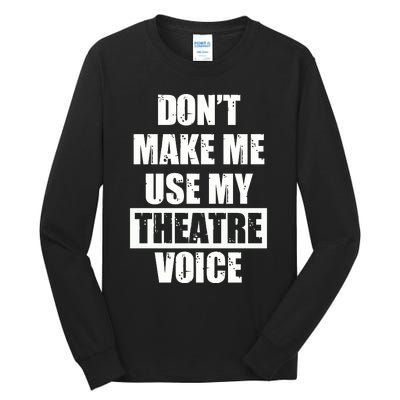 Don't Make Me Use My Theatre Voice Funny Gift For Theater Teachers Gift Tall Long Sleeve T-Shirt