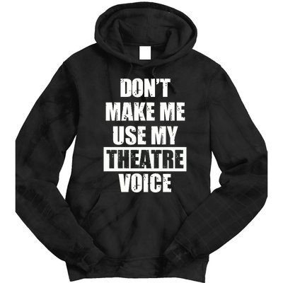 Don't Make Me Use My Theatre Voice Funny Gift For Theater Teachers Gift Tie Dye Hoodie