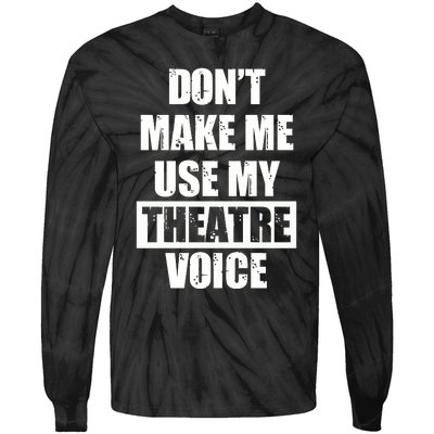 Don't Make Me Use My Theatre Voice Funny Gift For Theater Teachers Gift Tie-Dye Long Sleeve Shirt