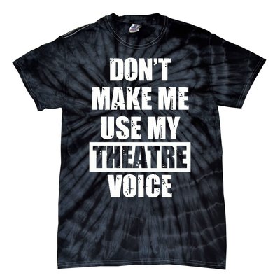 Don't Make Me Use My Theatre Voice Funny Gift For Theater Teachers Gift Tie-Dye T-Shirt