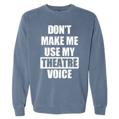 Don't Make Me Use My Theatre Voice Funny Gift For Theater Teachers Gift Garment-Dyed Sweatshirt