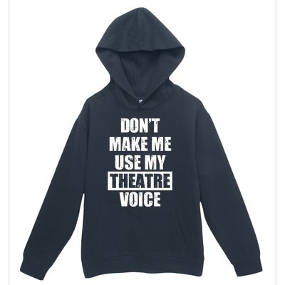 Don't Make Me Use My Theatre Voice Funny Gift For Theater Teachers Gift Urban Pullover Hoodie