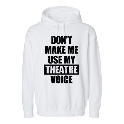 Don't Make Me Use My Theatre Voice Funny Gift For Theater Teachers Gift Garment-Dyed Fleece Hoodie