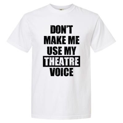 Don't Make Me Use My Theatre Voice Funny Gift For Theater Teachers Gift Garment-Dyed Heavyweight T-Shirt