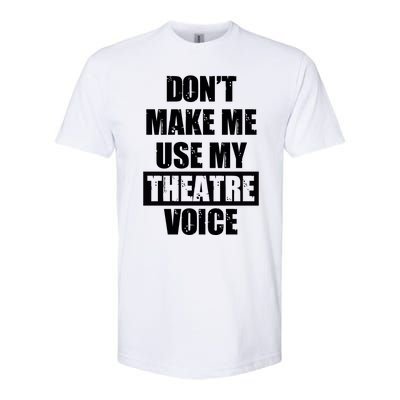 Don't Make Me Use My Theatre Voice Funny Gift For Theater Teachers Gift Softstyle CVC T-Shirt