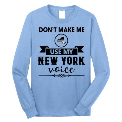 Dont Make Me Use My New York Voice Long Sleeve Shirt