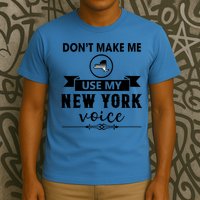 Dont Make Me Use My New York Voice T-Shirt