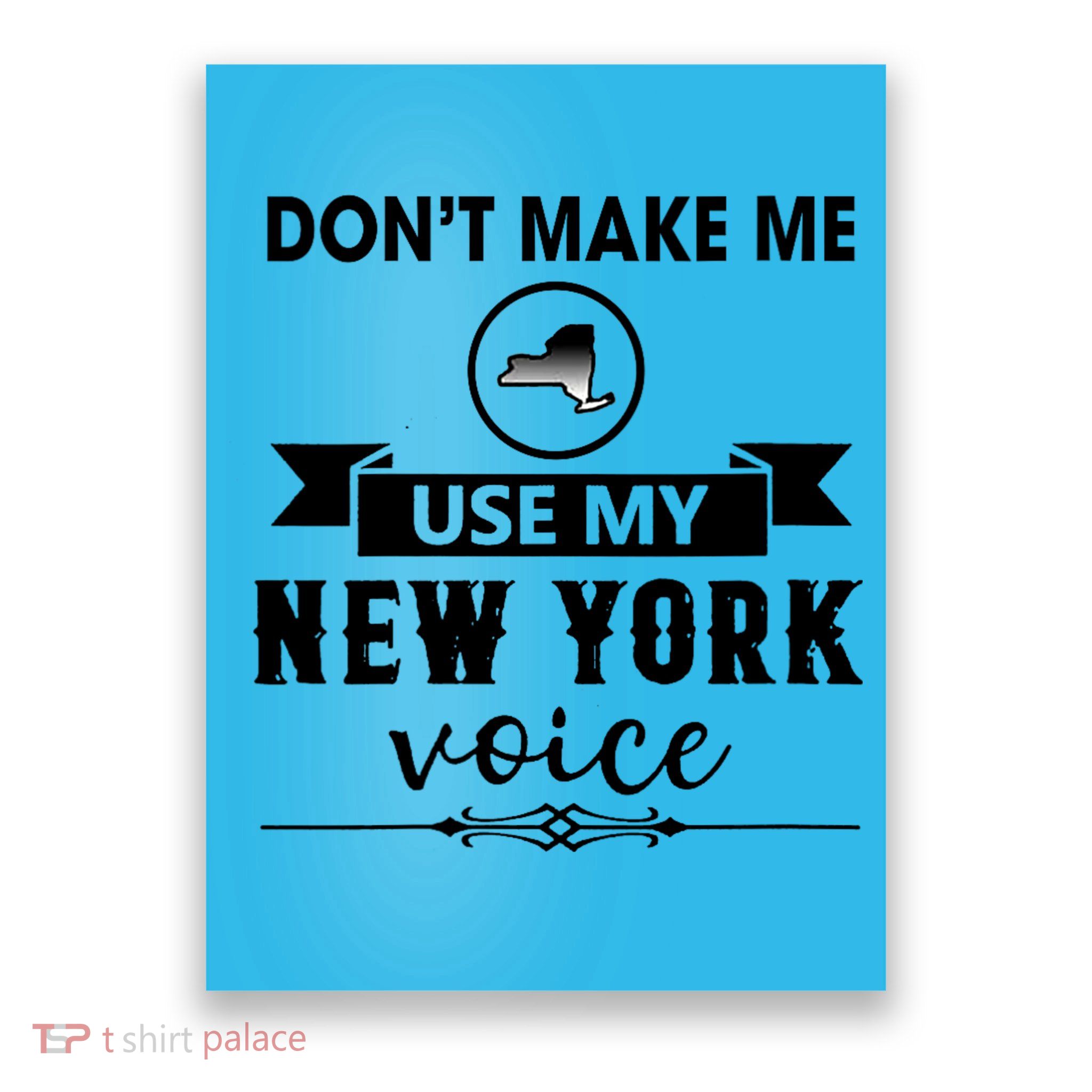 Dont Make Me Use My New York Voice Poster