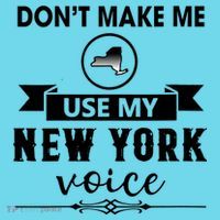 Dont Make Me Use My New York Voice Womens T-Shirt