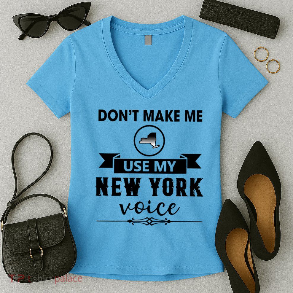 Dont Make Me Use My New York Voice Women's V-Neck T-Shirt